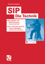 SIP - Die Technik - Grundlagen und Realisierung der Internet-Technik - Für VoIP, Videotelefonie, Instant Messaging und Presence Service