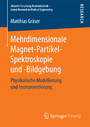 Mehrdimensionale Magnet-Partikel-Spektroskopie und -Bildgebung - Physikalische Modellierung und Instrumentierung