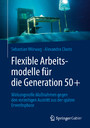 Flexible Arbeitsmodelle für die Generation 50+ - Wirkungsvolle Maßnahmen gegen den vorzeitigen Austritt aus der späten Erwerbsphase