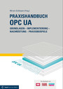 Praxishandbuch OPC UA - Grundlagen - Implementierung - Nachrüstung - Praxisbeispiele