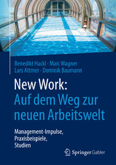 New Work: Auf dem Weg zur neuen Arbeitswelt - Management-Impulse, Praxisbeispiele, Studien