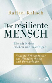 Der resiliente Mensch - Wie wir Krisen erleben und bewältigen • Neueste Erkenntnisse aus Hirnforschung und Psychologie